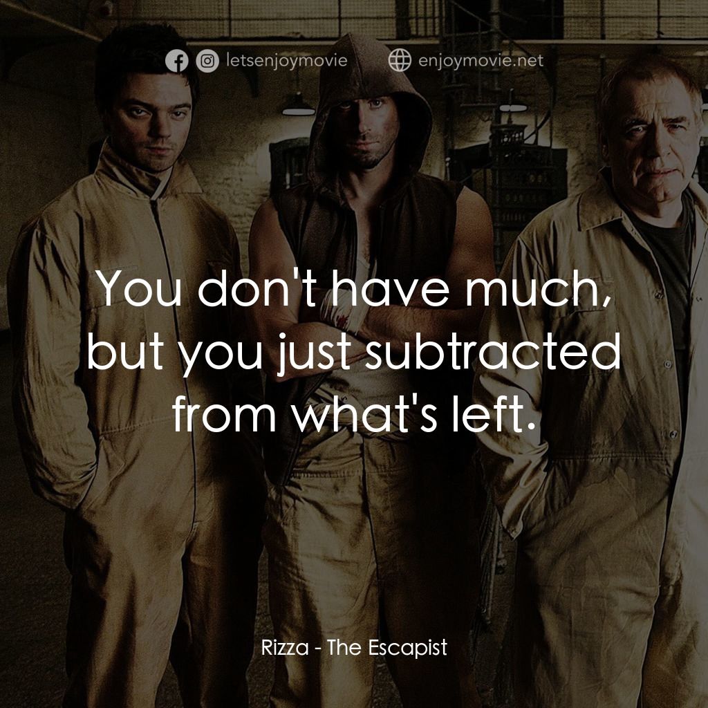 逃獄電影對白：Rizza: You don't have much, but you just subtracted from what's left.