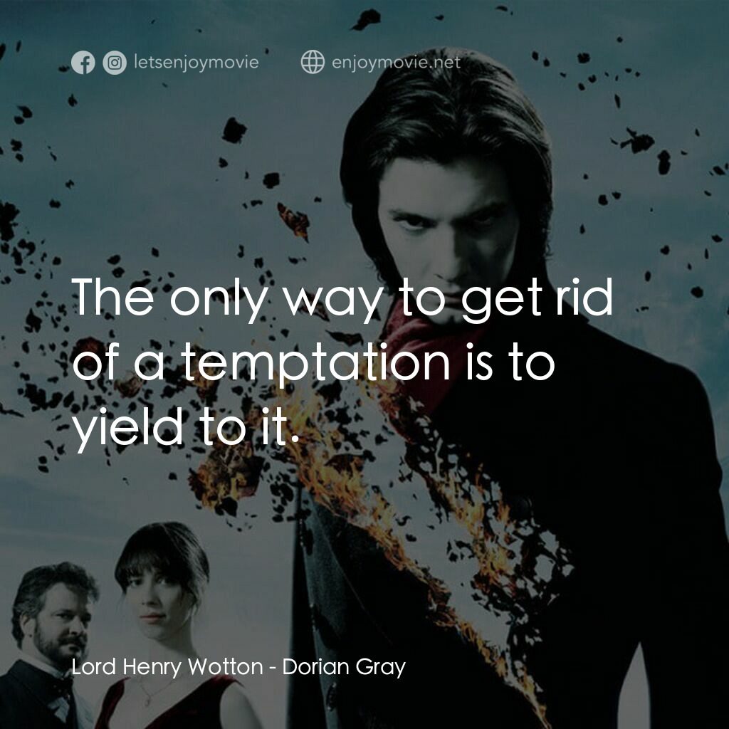 不死魔咒電影對白：Lord Henry Wotton:  The only way to get rid of a temptation is to yield to it.