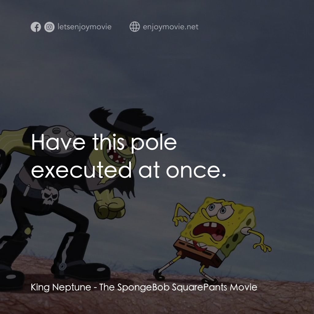 頑皮小海綿大電影電影對白：King Neptune: Have this pole executed at once.