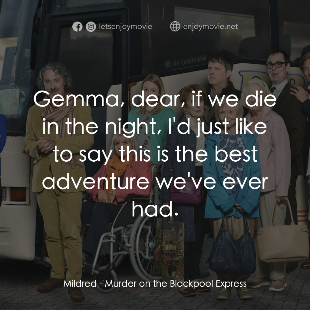 Murder on the Blackpool Express經典對白：Mildred: Gemma, dear, if we die in the night, I'd just like to say this is the best adventure we&