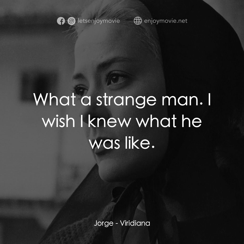 薇麗狄雅娜電影對白：Jorge: What a strange man. I wish I knew what he was like.