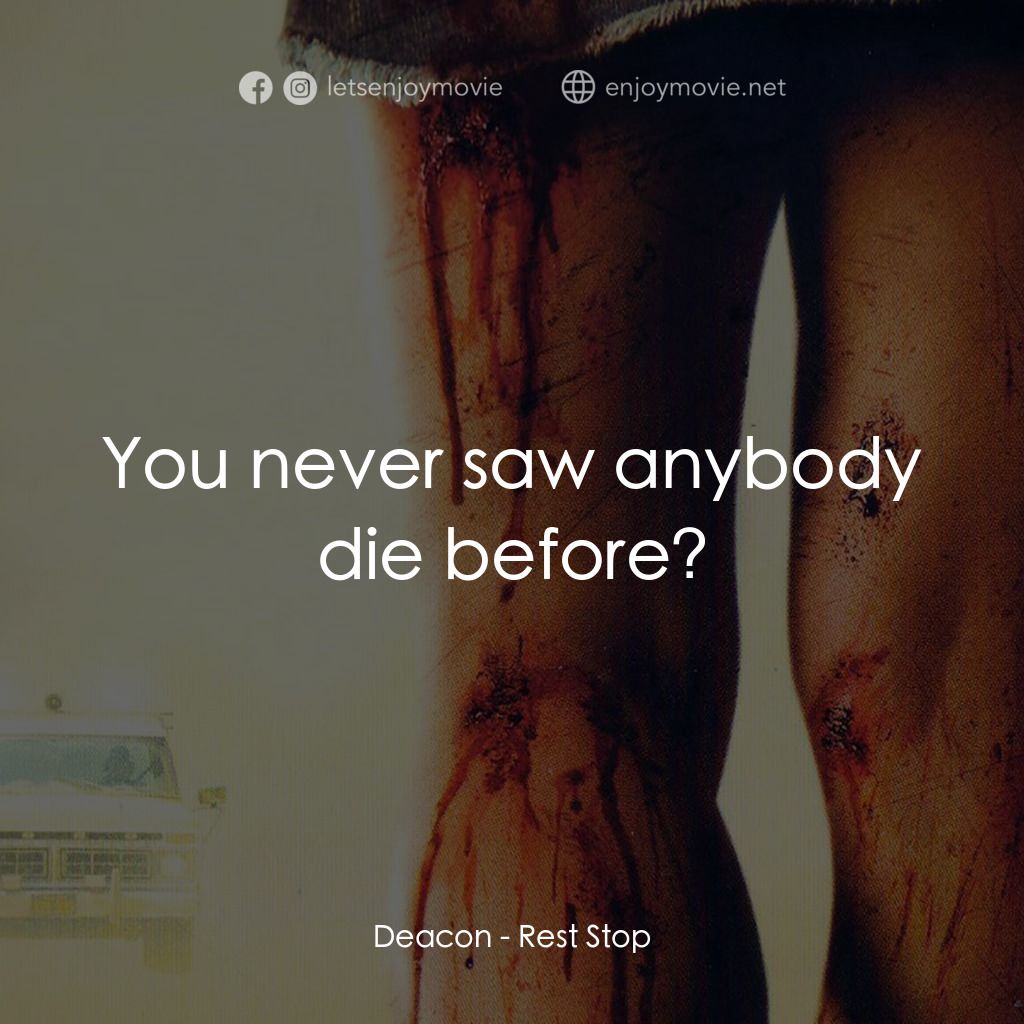 恐怖休息站經典對白：Deacon: You never saw anybody die before?