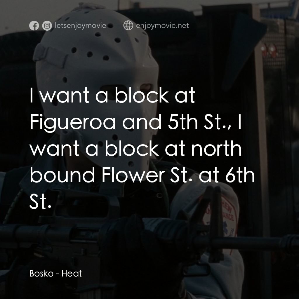 烈火悍將電影對白：Bosko: I want a block at Figueroa and 5th St., I want a block at north bound Flow