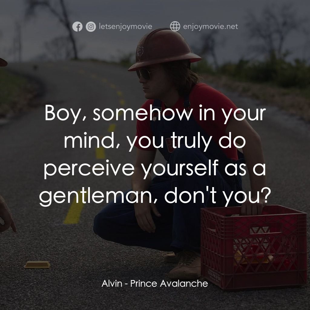 無路用之王電影對白：Alvin: Boy, somehow in your mind, you truly do perceive yourself as a gentleman, 