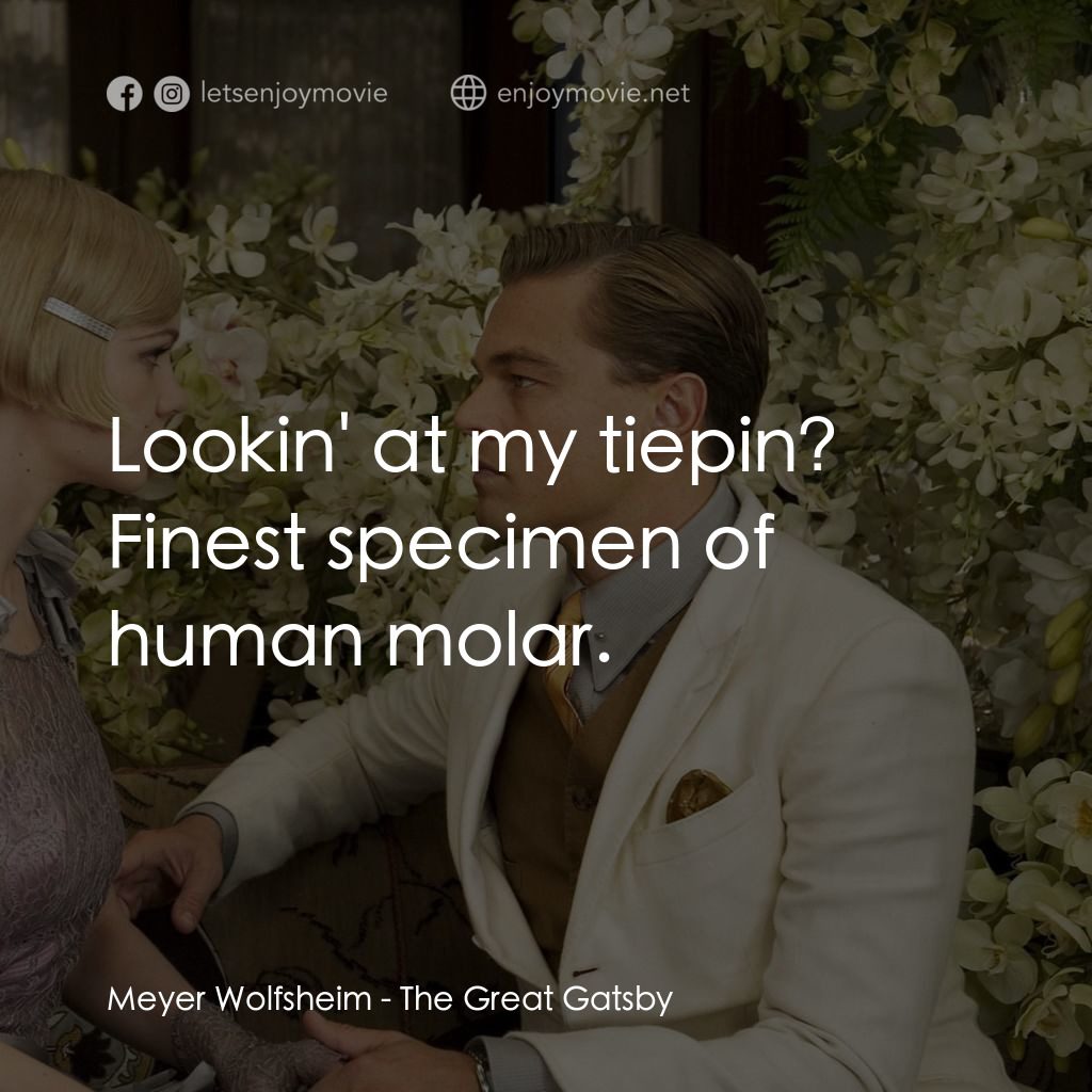 大亨小傳電影對白：Meyer Wolfsheim: Lookin' at my tiepin? Finest specimen of human molar.