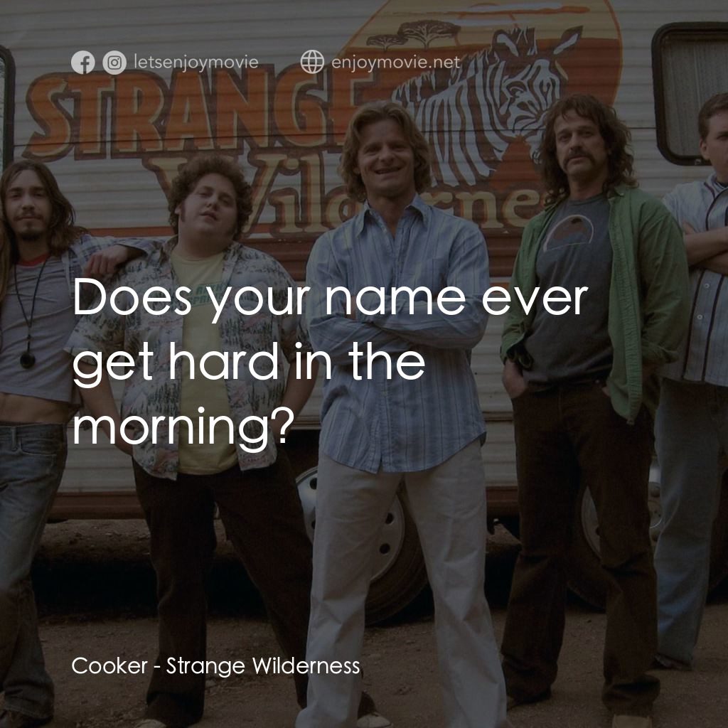 陌生荒漠電影對白：Cooker: Does your name ever get hard in the morning?