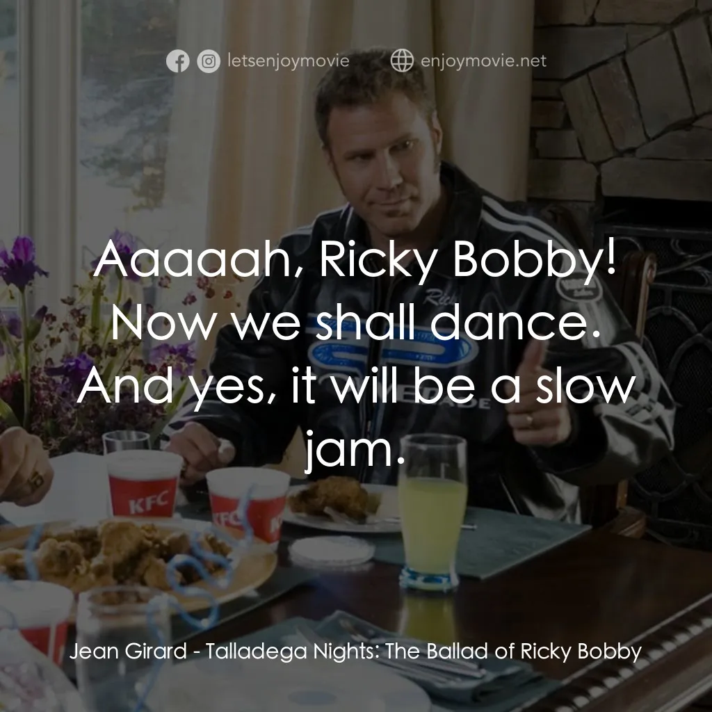 王牌飆風電影對白：Jean Girard: Aaaaah, Ricky Bobby! Now we shall dance. And yes, it will be a slow 