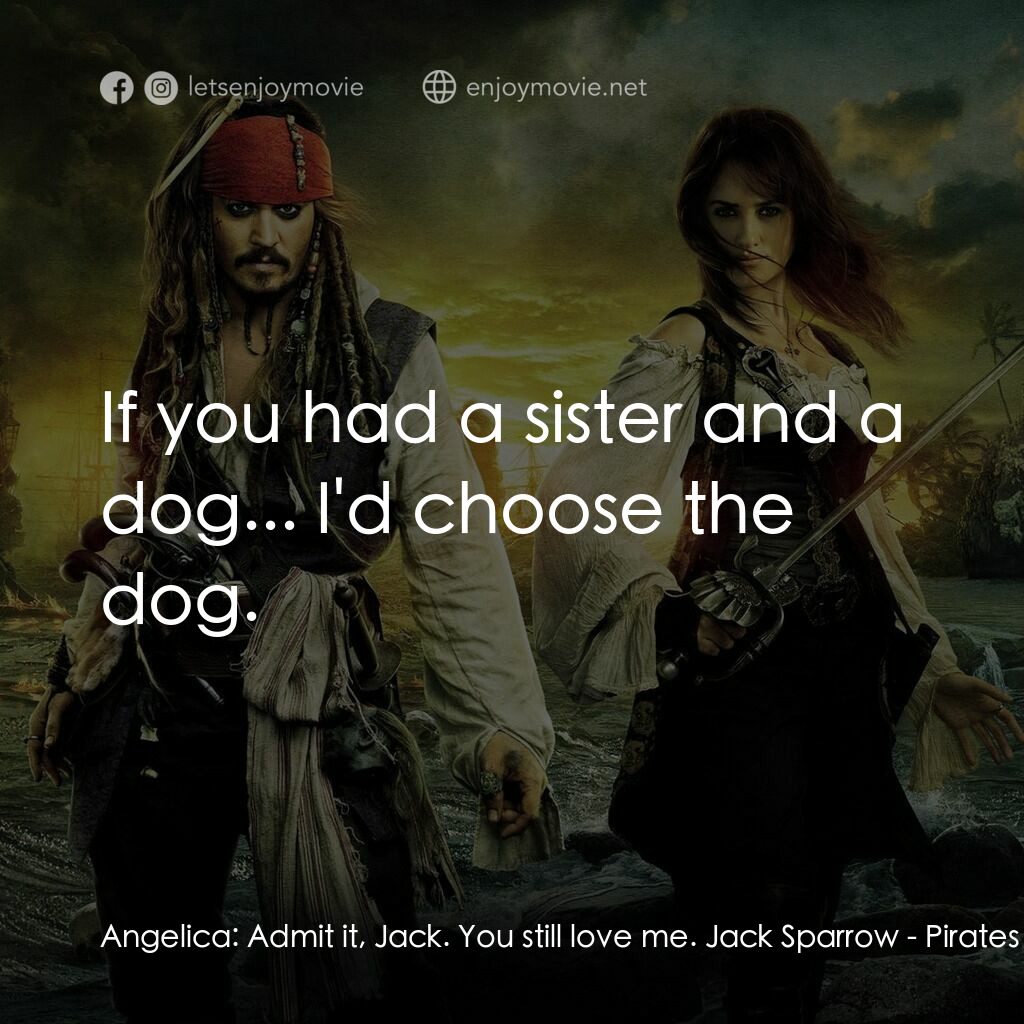 加勒比海盜：魔盜狂潮電影對白：Angelica:  Admit it, Jack. You still love me. Jack Sparrow:  If you had a sister 