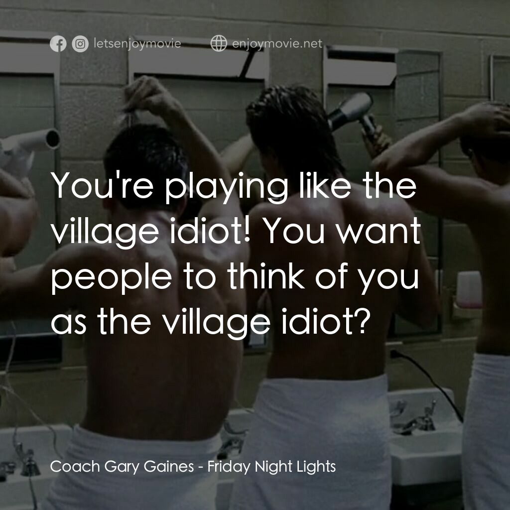 勝利之光電影對白：Coach Gary Gaines:  You're playing like the village idiot! You want people to thi