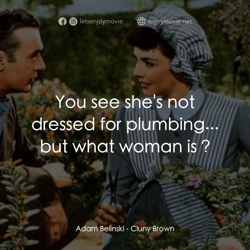 佳偶天成電影對白：Adam Belinski: You see she's not dressed for plumbing... but what woman is ?