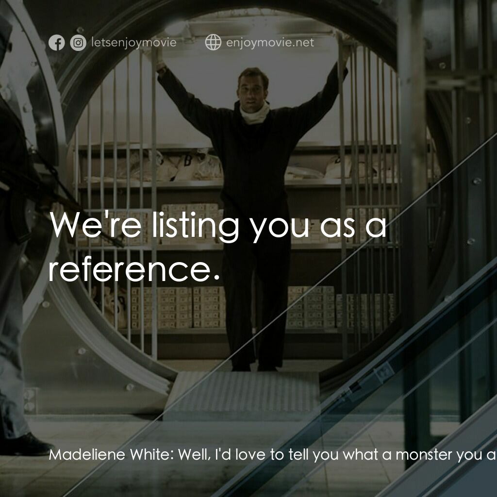 臥底電影對白：Madeliene White:  Well, I'd love to tell you what a monster you are, but, uh, I h