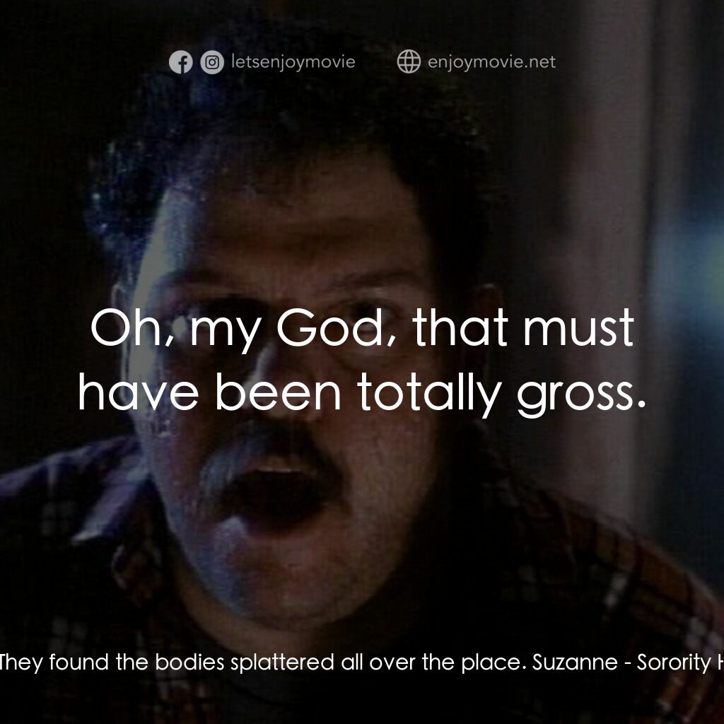姐妹會大屠殺 2電影對白：Orville Ketchum:  They found the bodies splattered all over the place. Suzanne:  