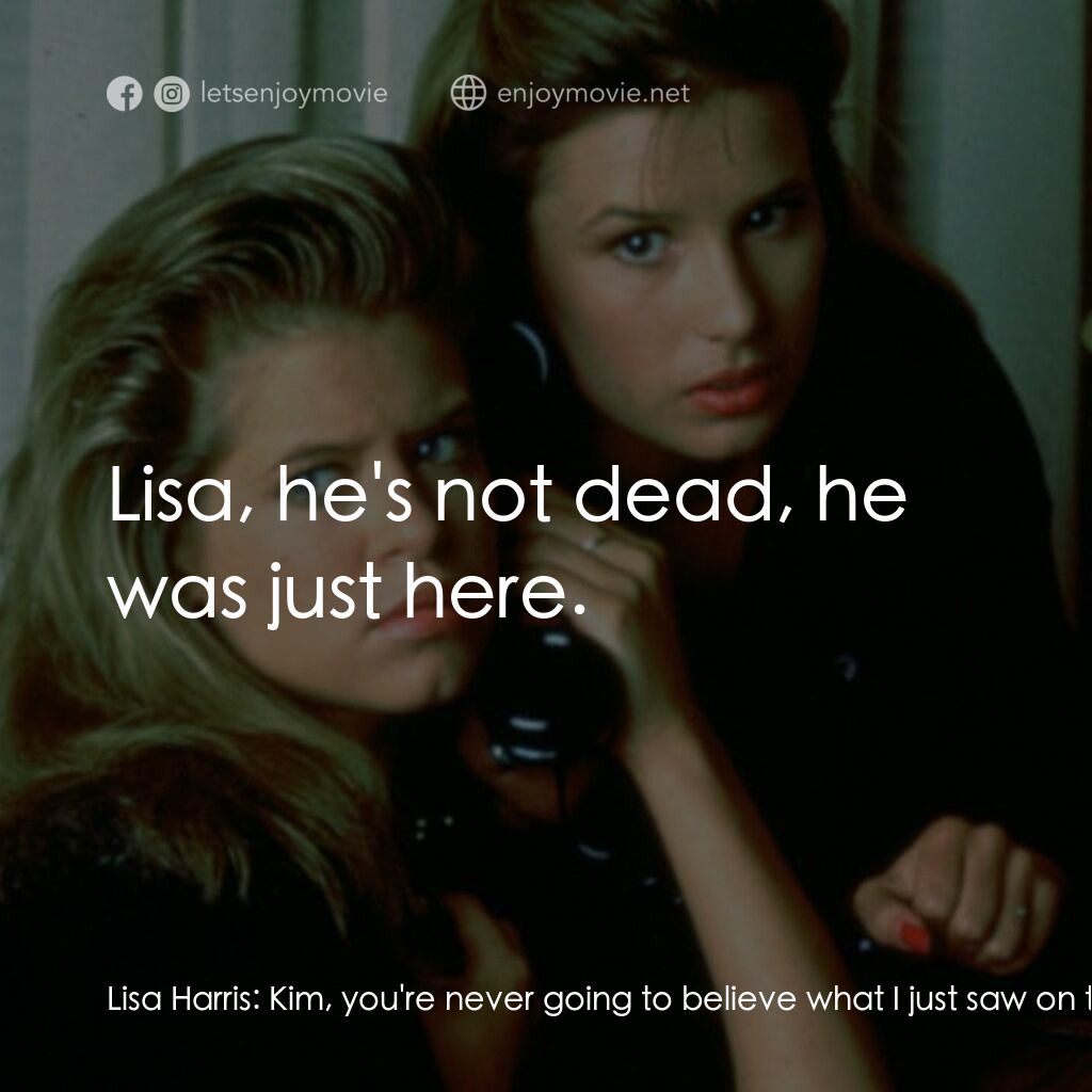 《I Saw What You Did》經典台詞：Lisa Harris:  Kim, you're never going to belie ...