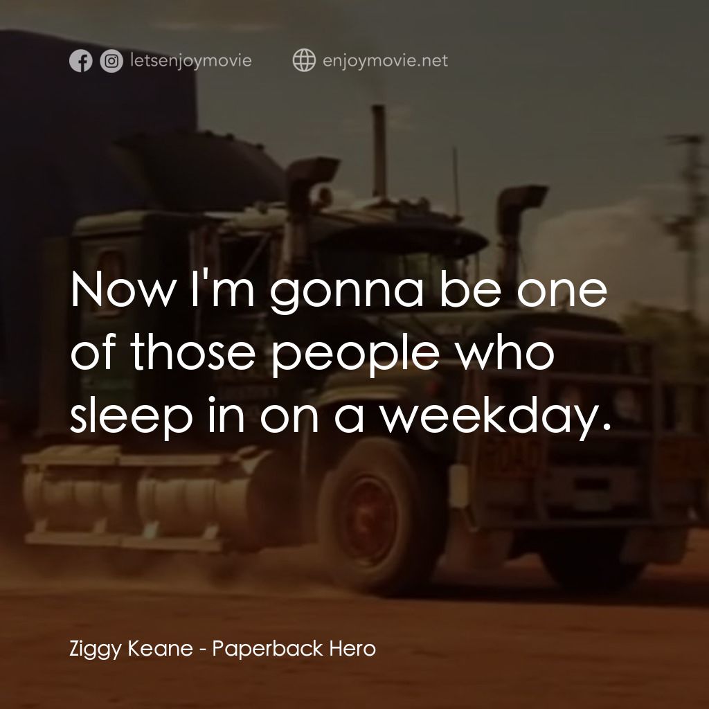 言情小説電影對白：Ziggy Keane: Now I'm gonna be one of those people who sleep in on a weekday.