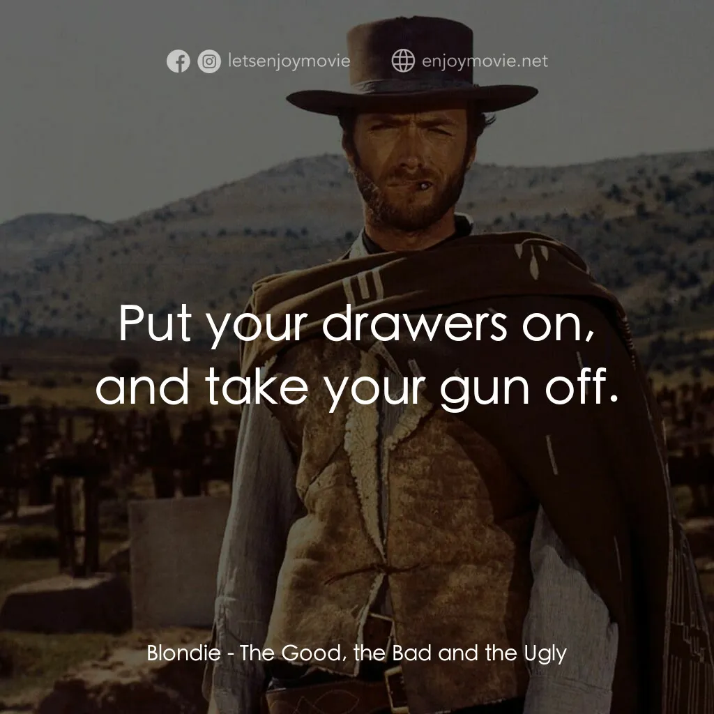 獨行俠決鬥地獄門電影對白：Blondie:  Put your drawers on, and take your gun off.