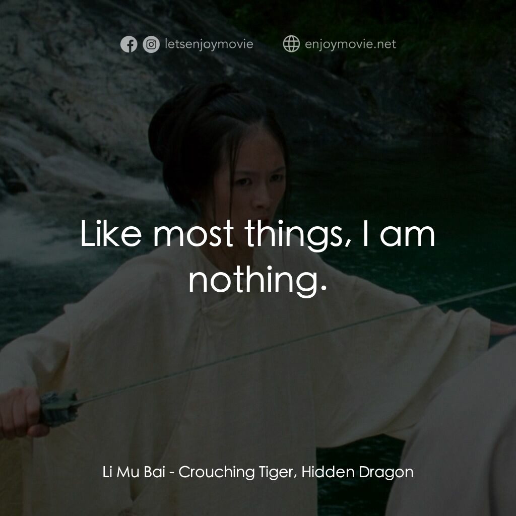 臥虎藏龍電影對白：Li Mu Bai:  Like most things, I am nothing.