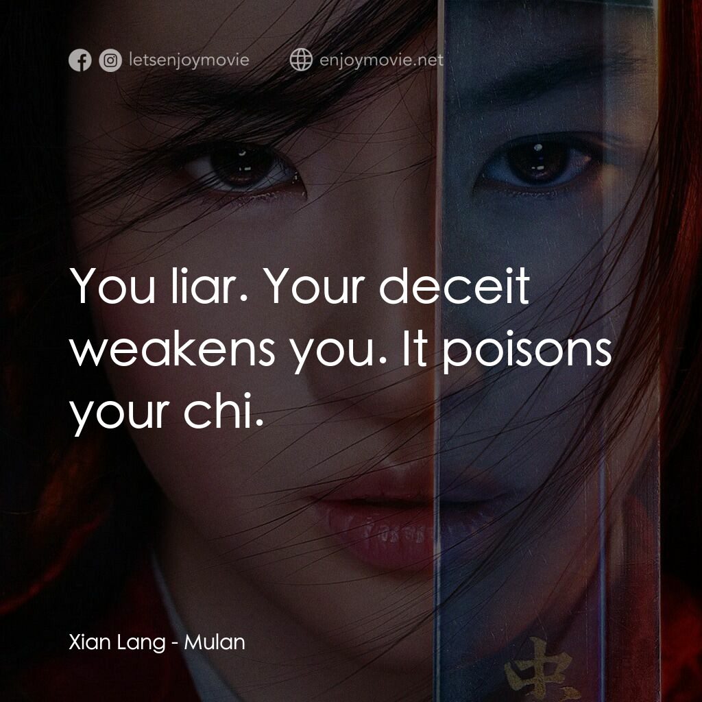 花木蘭電影對白：Xian Lang:  You liar. Your deceit weakens you. It poisons your chi.