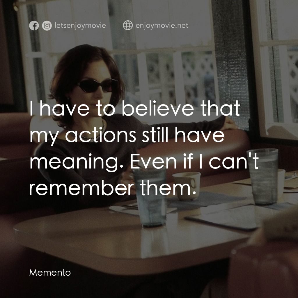 凶心人電影對白：I have to believe that my actions still have meaning. Even if I can't remember th