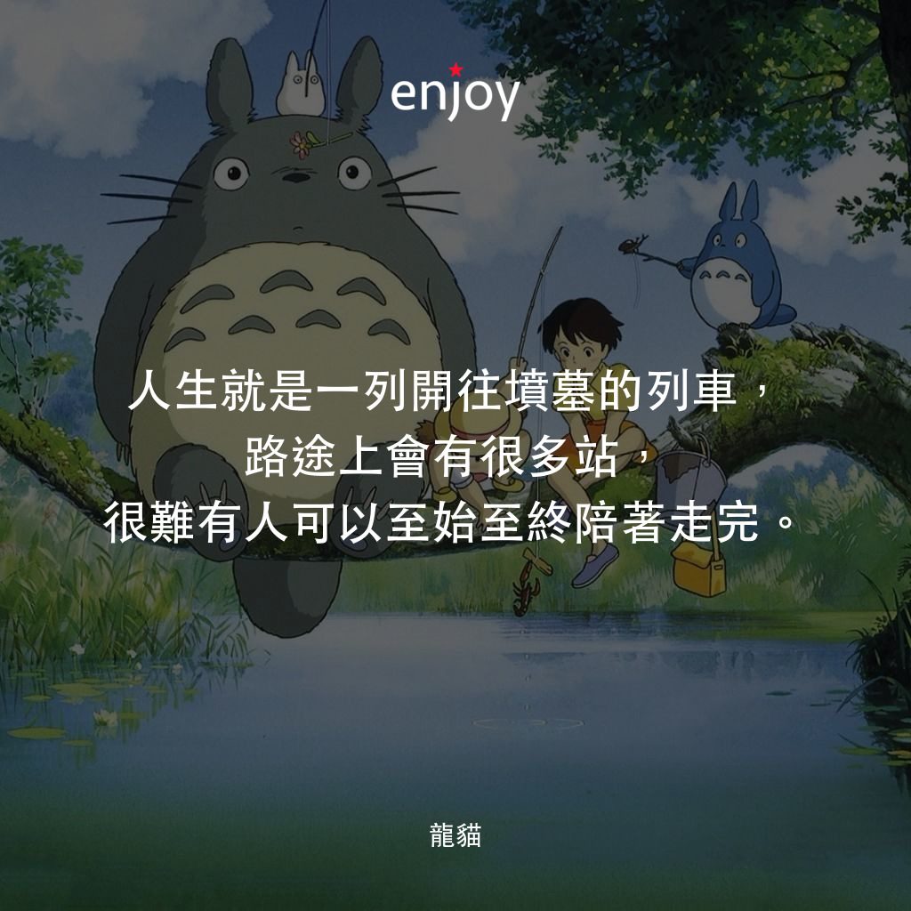 龍貓電影對白：人生就是一列開往墳墓的列車，路途上會有很多站，很難有人可以至始至終陪著走完。