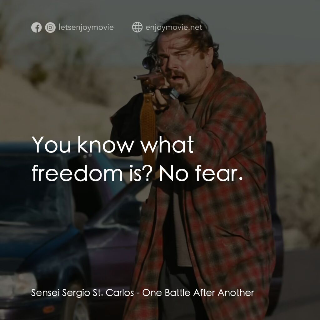 一戰再戰電影對白：Sensei Sergio St. Carlos:  You know what freedom is? No fear.