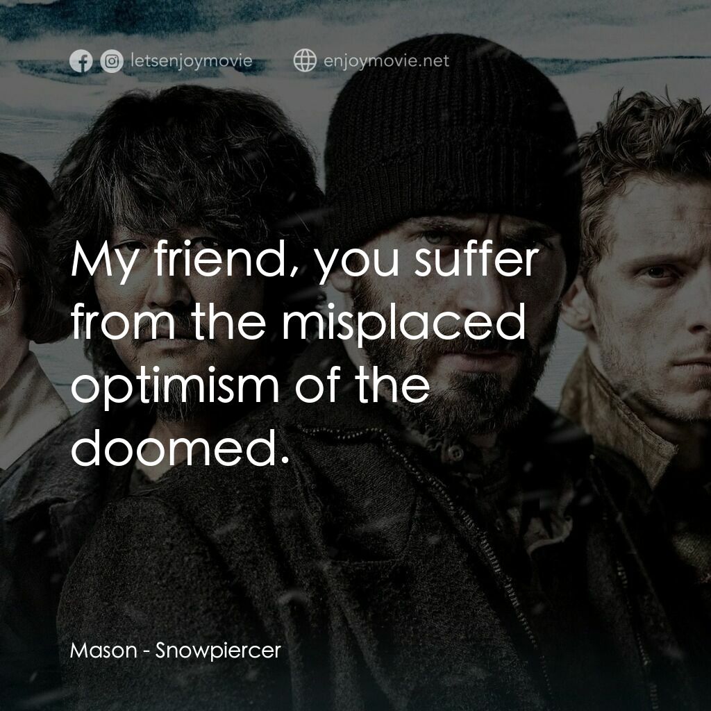 末日列車電影對白：Mason:  My friend, you suffer from the misplaced optimism of the doomed.