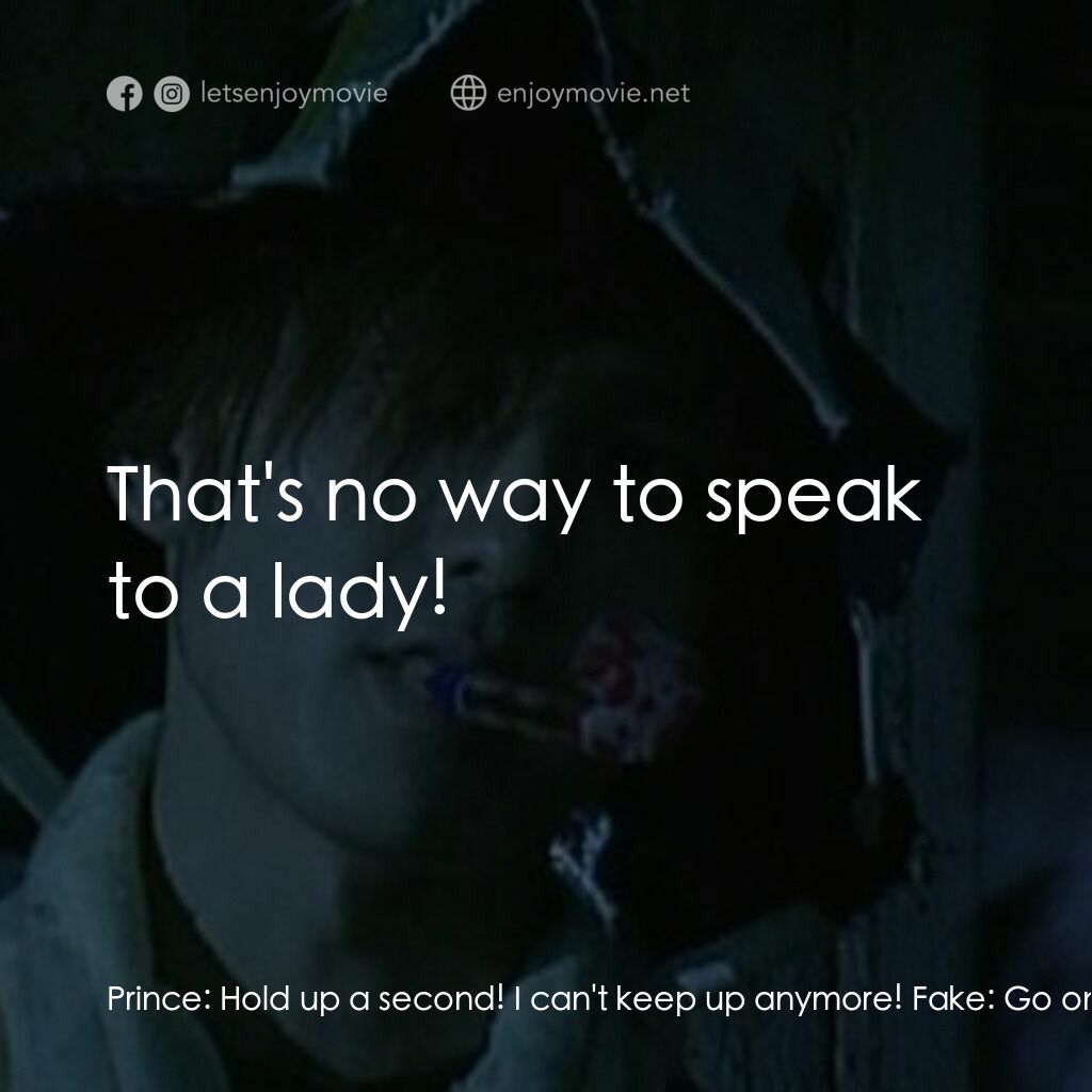 東京十一羅漢電影對白：Prince:  Hold up a second! I can't keep up anymore! Fake:  Go on and die then. Pr