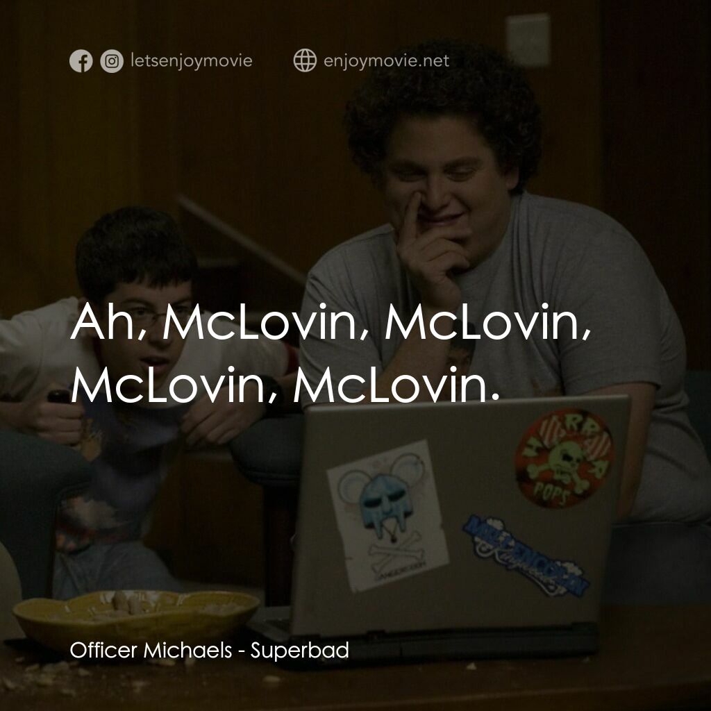 男孩我最壞 電影對白：Officer Michaels:  Ah, McLovin, McLovin, McLovin, McLovin.