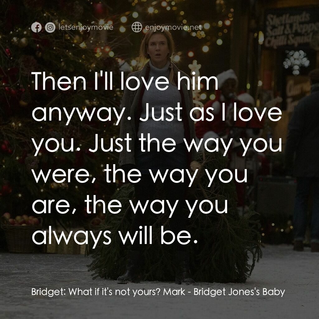 BJ 有喜電影對白：Bridget:  What if it's not yours? Mark:  Then I'll love him anyway. Just as I lov