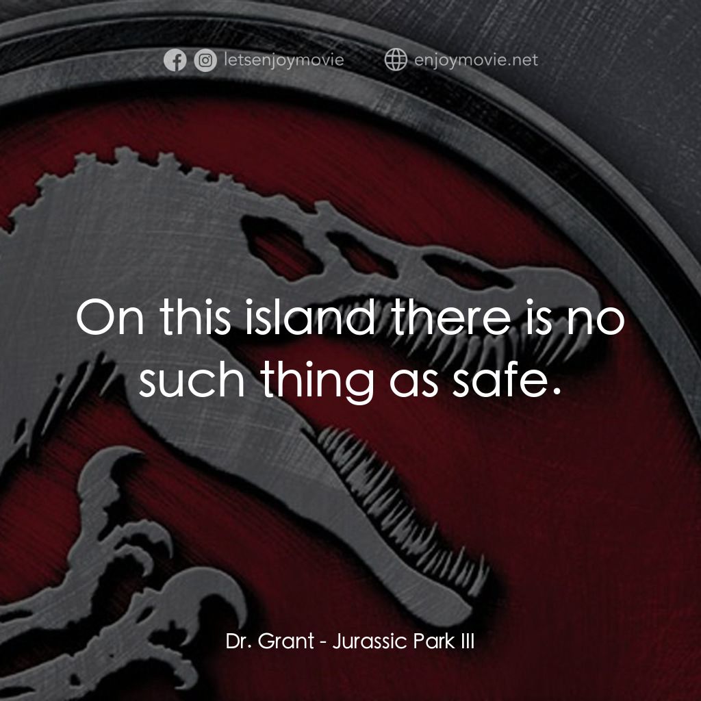 侏羅紀公園 3電影對白：Dr. Grant: On this island there is no such thing as safe.