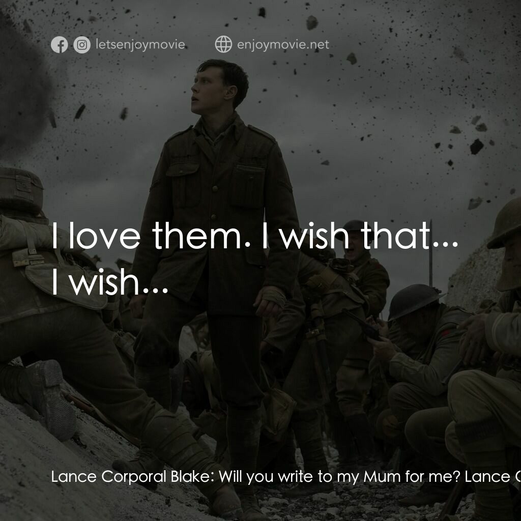 1917：逆戰救兵電影對白：Lance Corporal Blake:  Will you write to my Mum for me? Lance Corporal Schofield:
