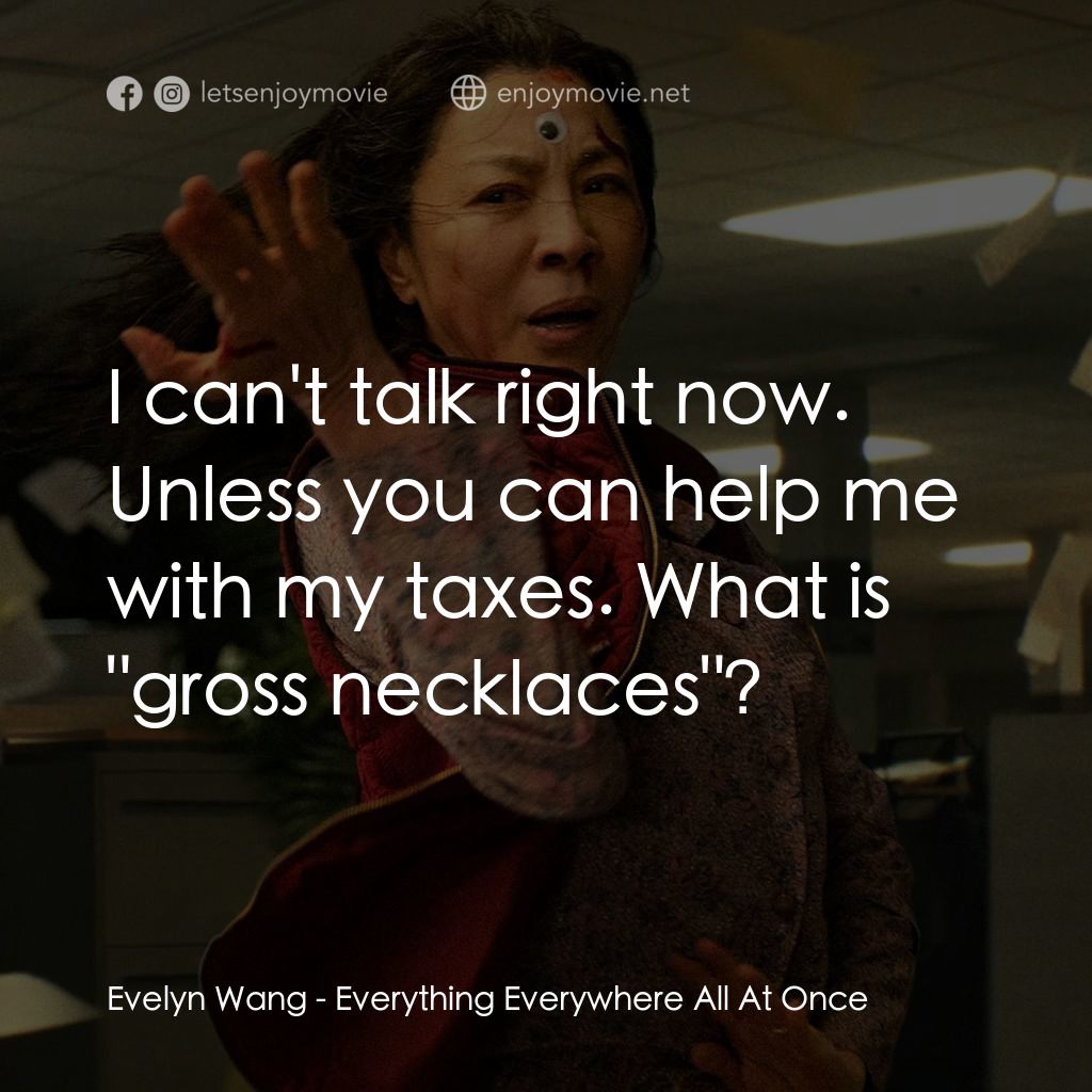 媽的多重宇宙電影對白：Evelyn Wang: I can't talk right now. Unless you can help me with my taxes. What i