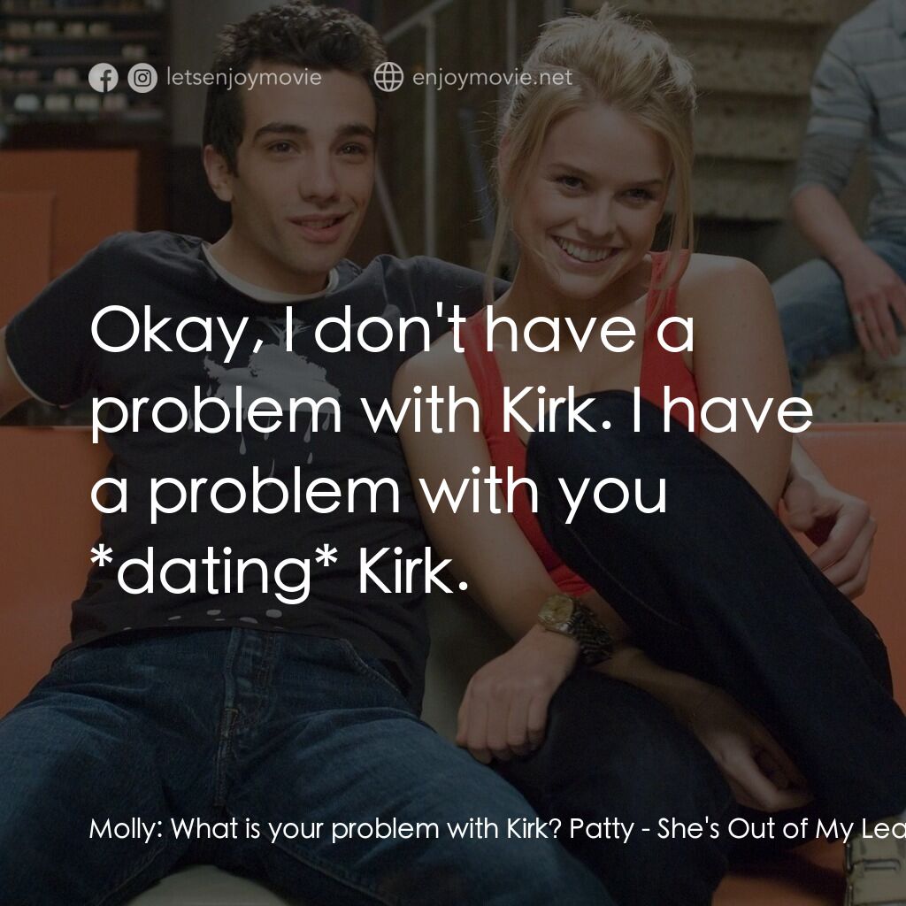 索女宅男配電影對白：Molly:  What is your problem with Kirk? Patty:  Okay, I don't have a problem with