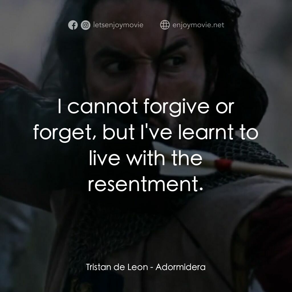 王者復仇電影對白：Tristan de Leon:  I cannot forgive or forget, but I've learnt to live with the re