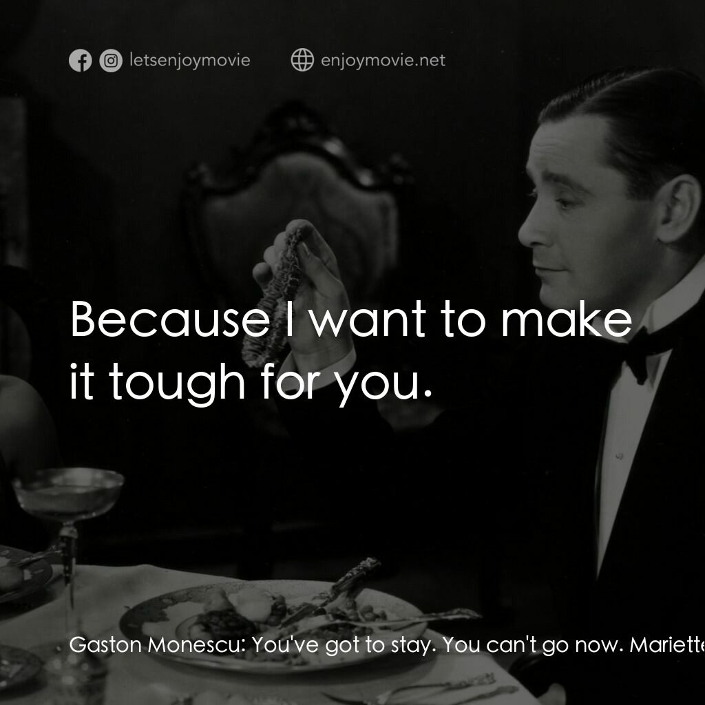 天堂艷史電影對白：Gaston Monescu:  You've got to stay. You can't go now. Mariette Colet:  I must go