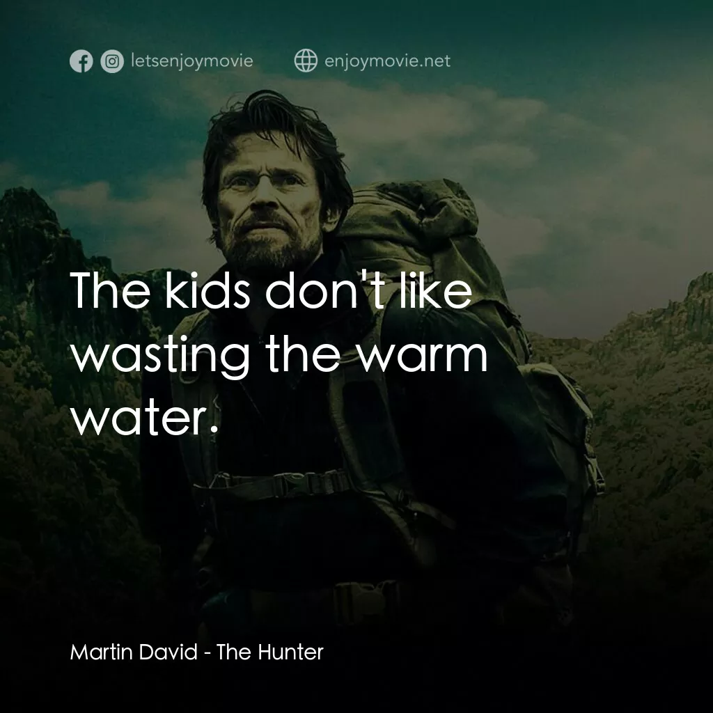 The Hunter電影對白：Martin David:  The kids don't like wasting the warm water.