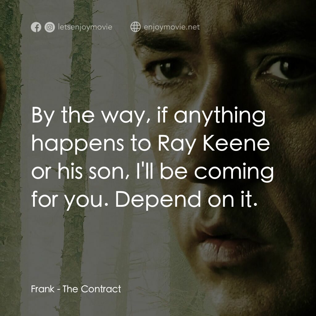 天敵電影對白：Frank:  By the way, if anything happens to Ray Keene or his son, I'll be coming f