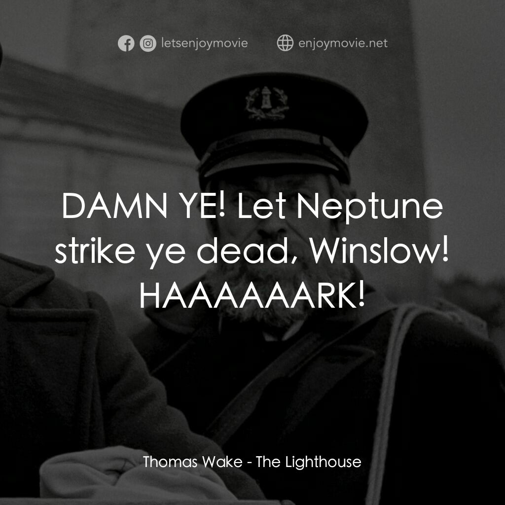 燈塔電影對白：Thomas Wake:  DAMN YE! Let Neptune strike ye dead, Winslow! HAAAAAARK!