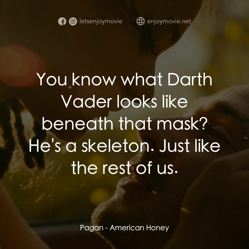 美國甜心電影對白：Pagan:  You know what Darth Vader looks like beneath that mask? He's a skeleton. 
