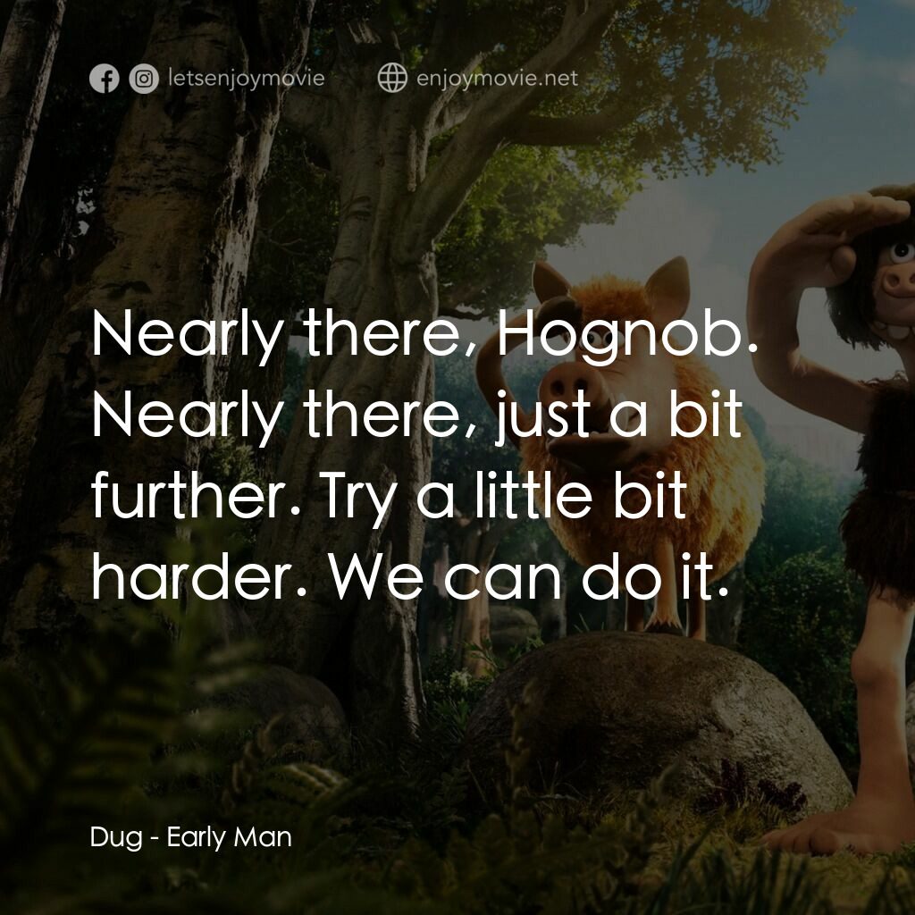 超級無敵世界波電影對白：Dug:  Nearly there, Hognob. Nearly there, just a bit further. Try a little bit ha