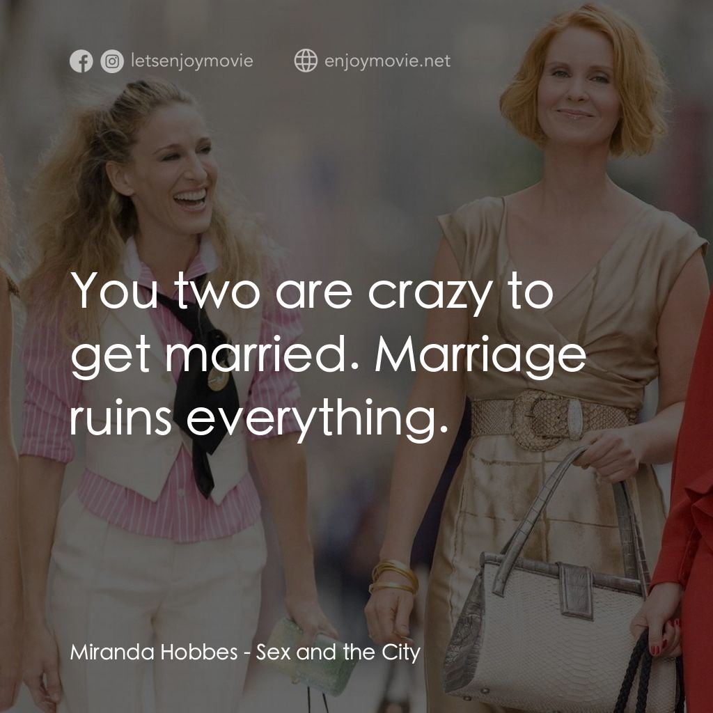色慾都市電影對白：Miranda Hobbes: You two are crazy to get married. Marriage ruins everything.