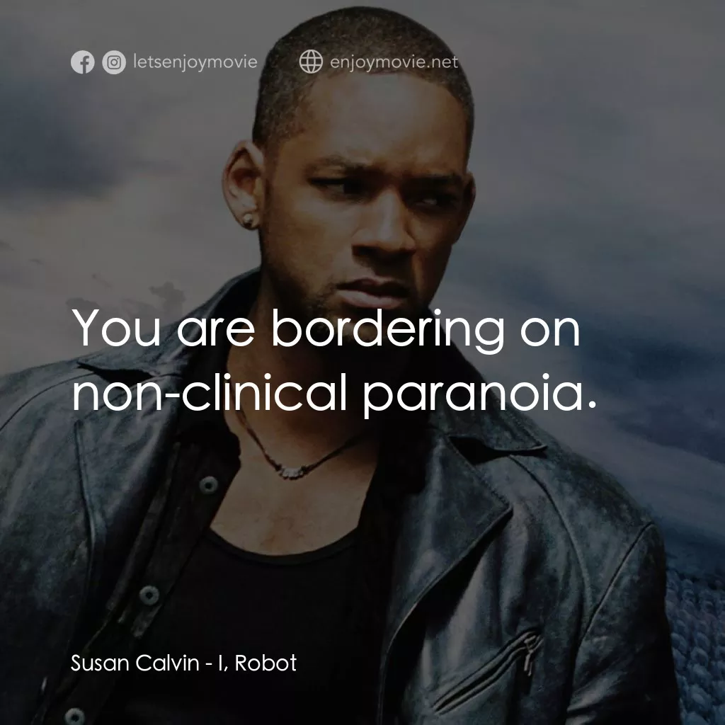 機械公敵電影對白：Susan Calvin: You are bordering on non-clinical paranoia.
