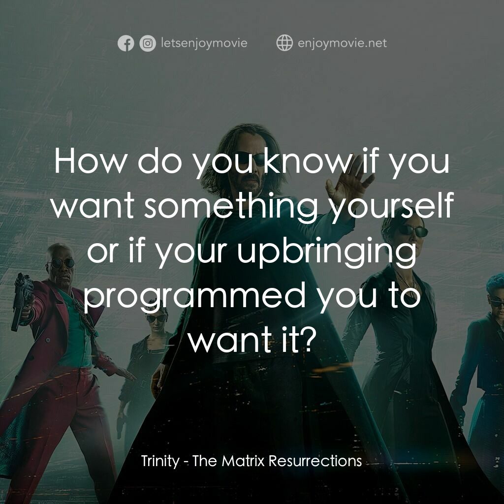 22世紀殺人網絡 復活次元電影對白：Trinity:  How do you know if you want something yourself or if your upbringing pr