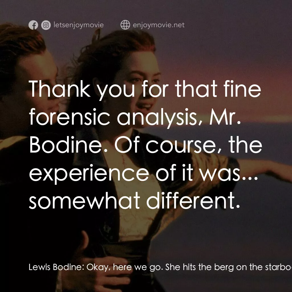 鐵達尼號電影對白：Lewis Bodine:  Okay, here we go. She hits the berg on the starboard side, right? 