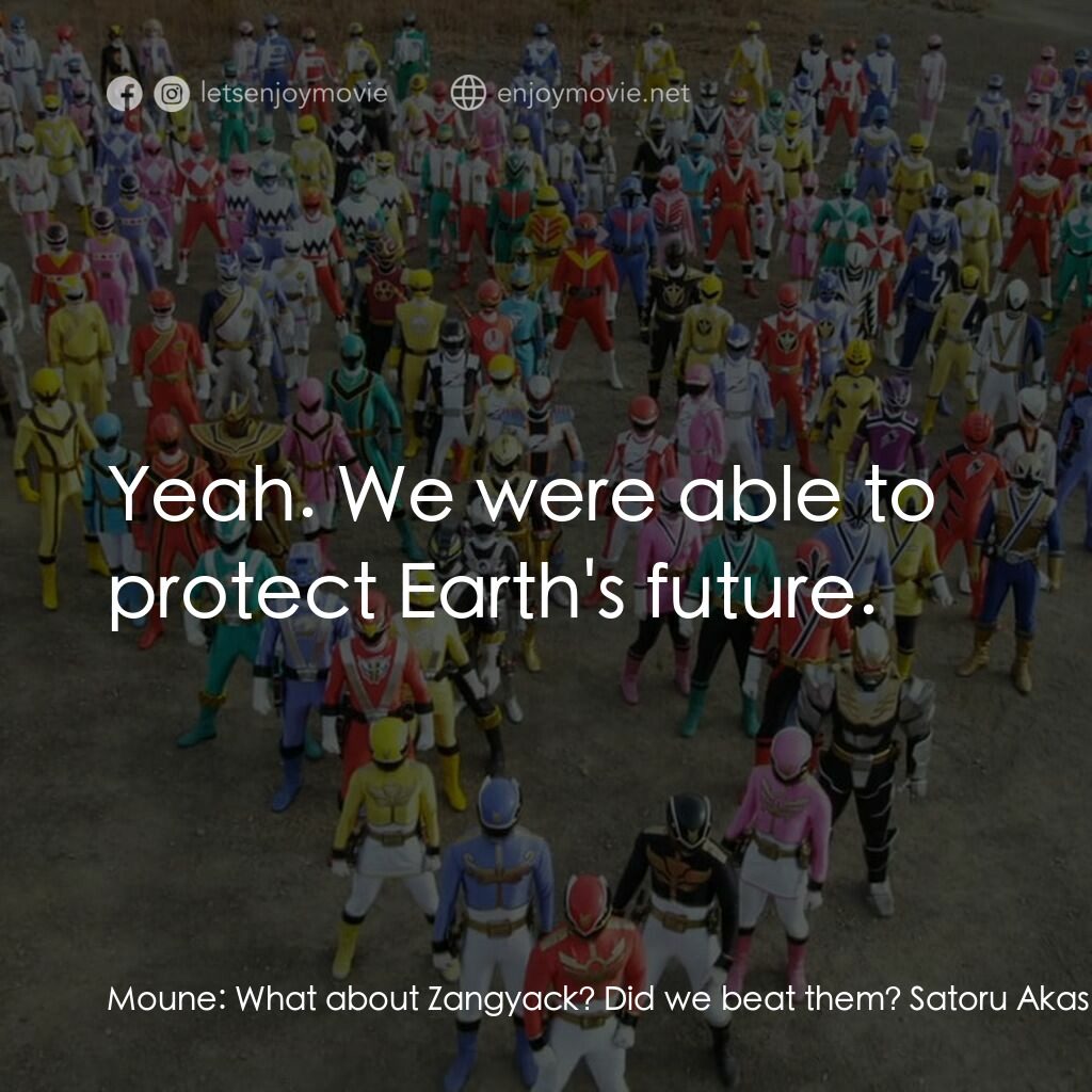 ゴーカイジャー ゴセイジャー スーパー戦隊199ヒーロー 大決戦電影對白：Moune:  What about Zangyack? Did we beat them? Satoru Akashi:  Yeah. Their fleet 