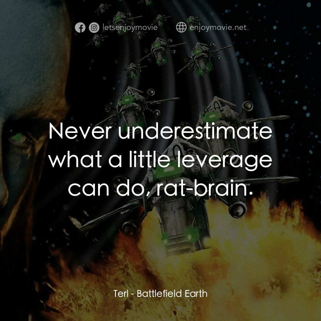 地球戰場電影對白：Terl:  Never underestimate what a little leverage can do, rat-brain.