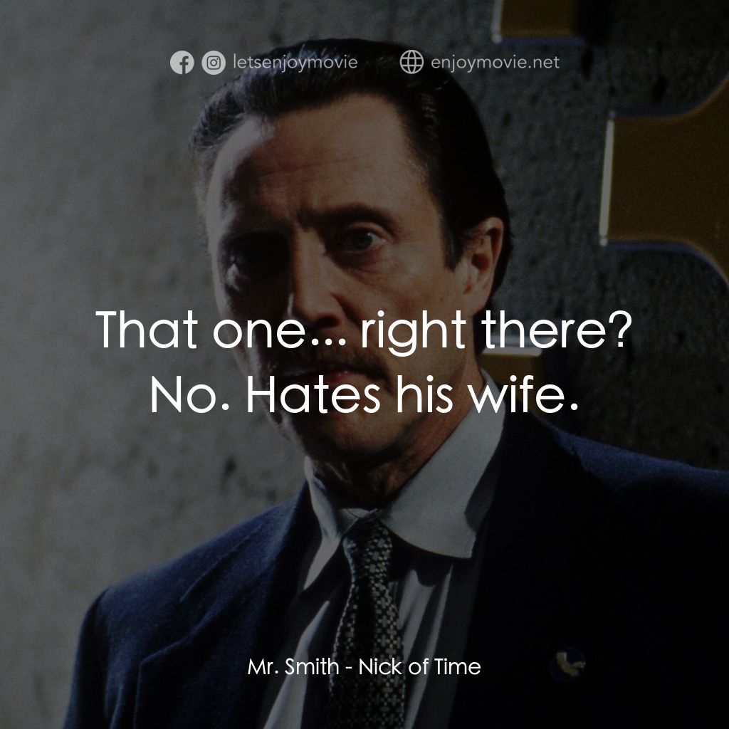 絕命時刻電影對白：That one... right there?
Mr. Smith: No. Hates his wife.