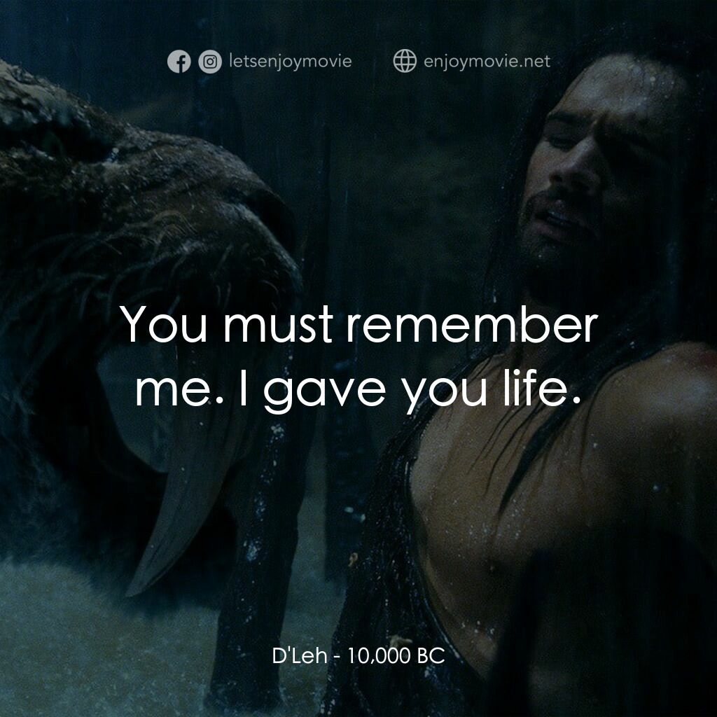 10,000 B.C.電影對白：D'Leh:  You must remember me. I gave you life.