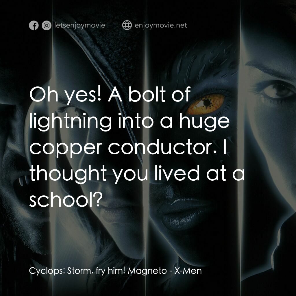 變種特攻電影對白：Cyclops:  Storm, fry him! Magneto:  Oh yes! A bolt of lightning into a huge coppe