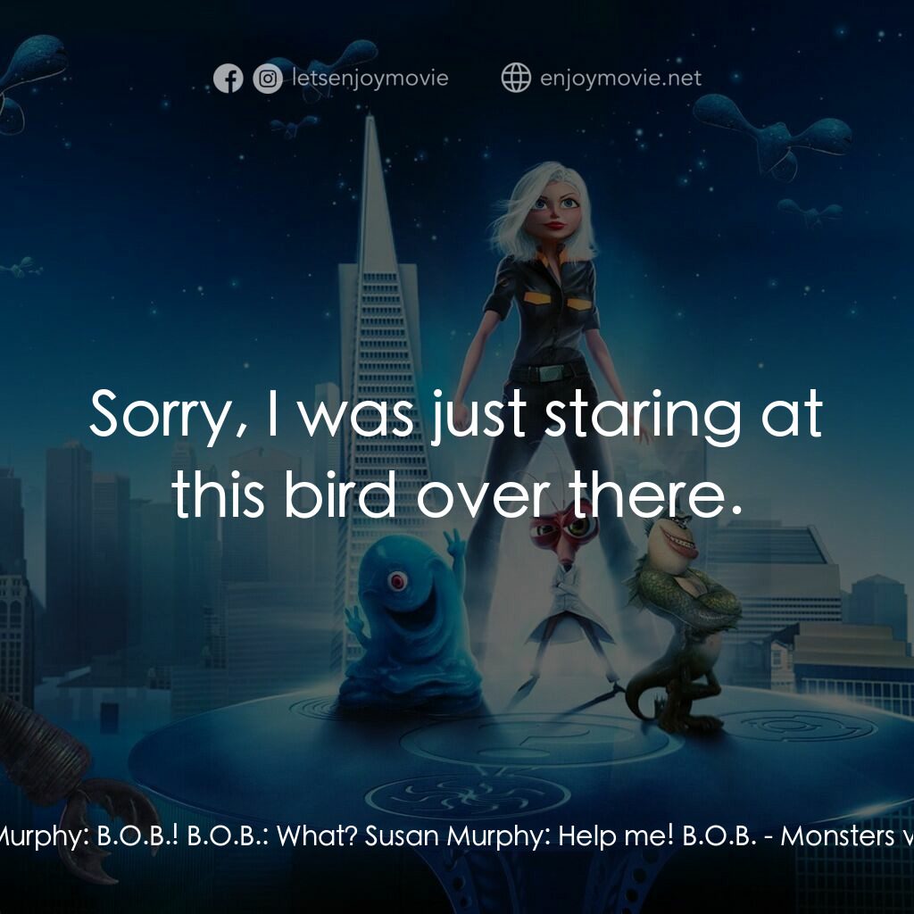 天煞撞正怪怪獸電影對白：Susan Murphy:  B.O.B.! B.O.B.:  What? Susan Murphy:  Help me! B.O.B.:  Sorry, I w