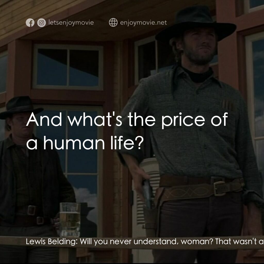 荒野浪子電影對白：Lewis Belding:  Will you never understand, woman? That wasn't anything we wanted 